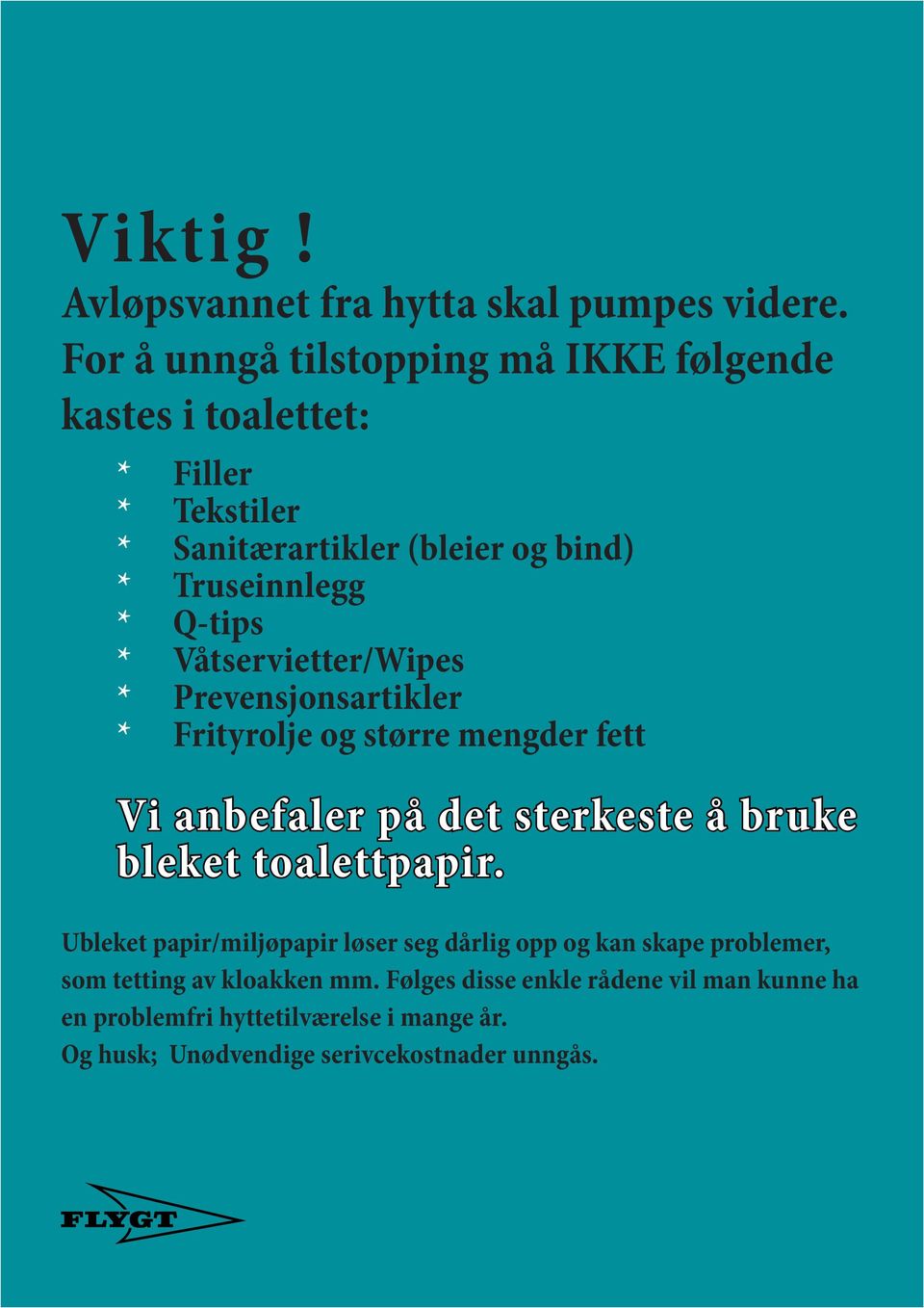 Q-tips * Våtservietter/Wipes * Prevensjonsartikler * Frityrolje og større mengder fett Vi anbefaler på det sterkeste å bruke bleket