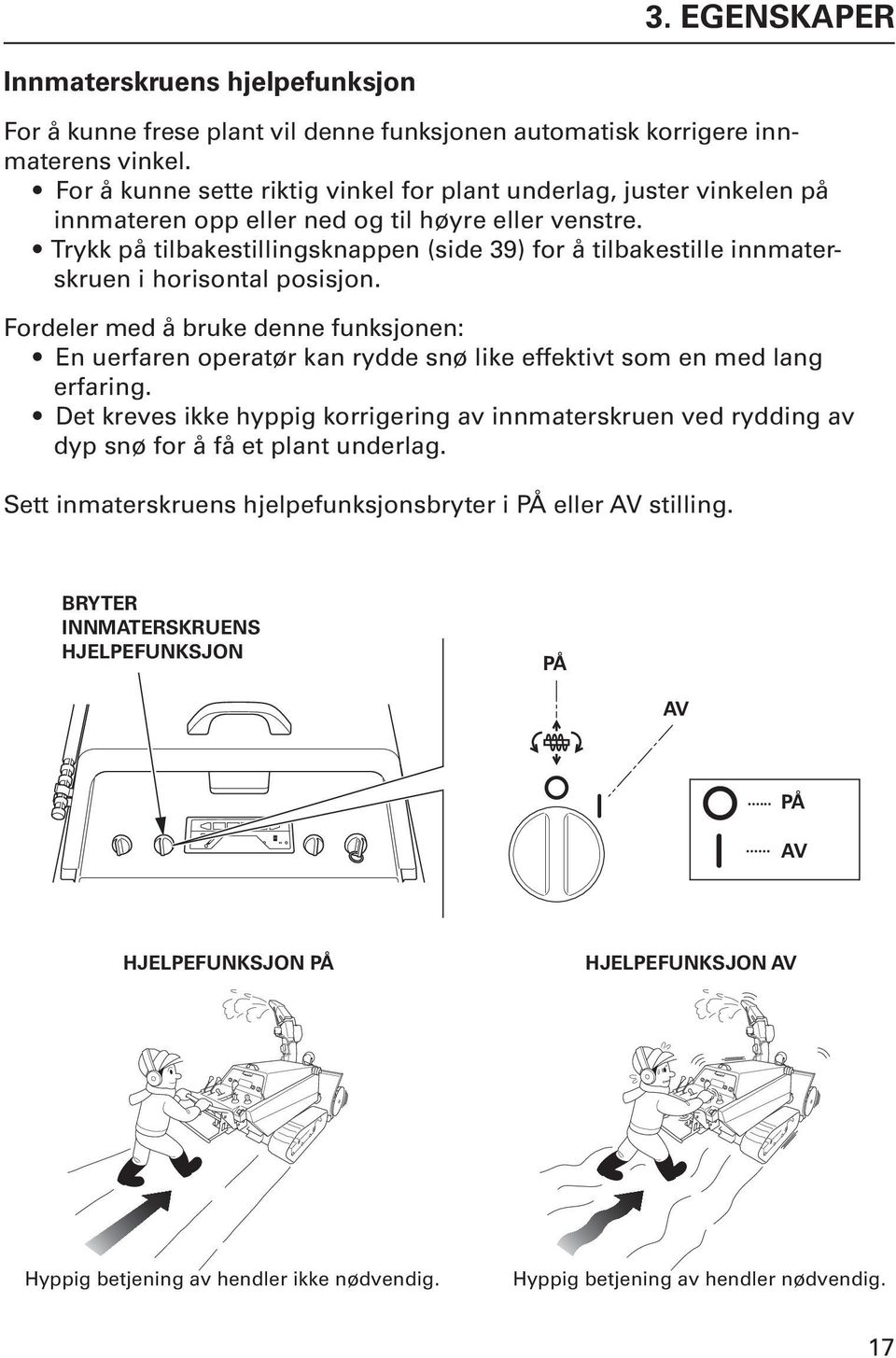 Trykk på tilbakestillingsknappen (side 39) for å tilbakestille innmaterskruen i horisontal posisjon.