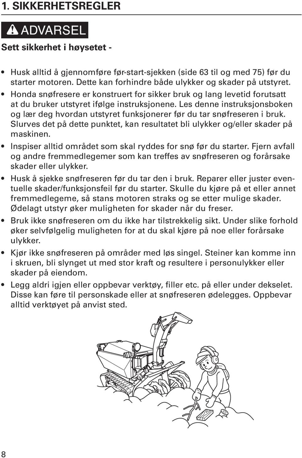 Les denne instruksjonsboken og lær deg hvordan utstyret funksjonerer før du tar snøfreseren i bruk. Slurves det på dette punktet, kan resultatet bli ulykker og/eller skader på maskinen.