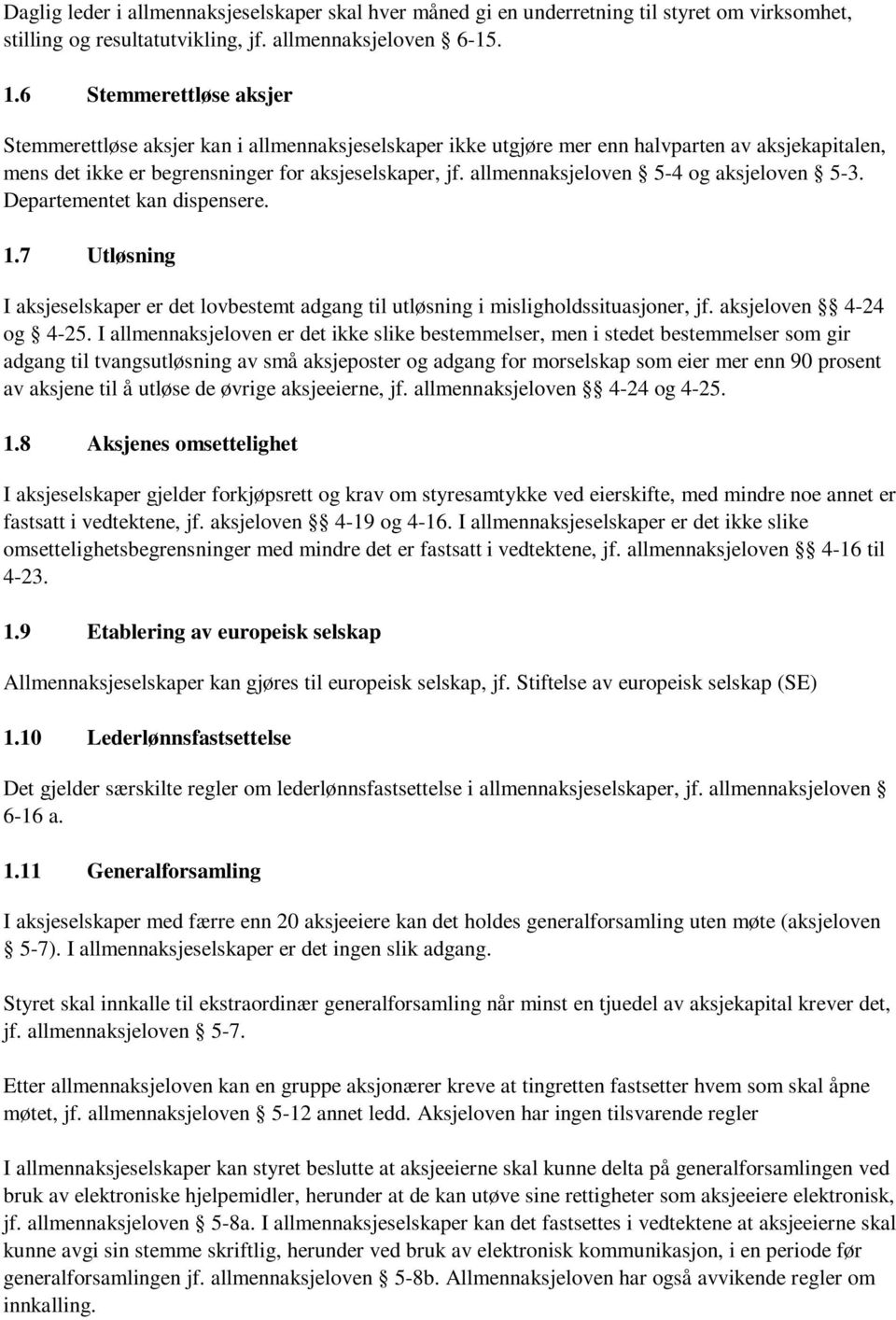 allmennaksjeloven 5-4 og aksjeloven 5-3. Departementet kan dispensere. 1.7 Utløsning I aksjeselskaper er det lovbestemt adgang til utløsning i misligholdssituasjoner, jf. aksjeloven 4-24 og 4-25.