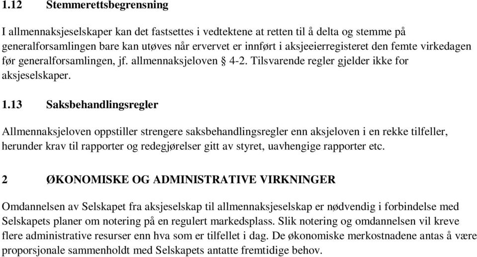 13 Saksbehandlingsregler Allmennaksjeloven oppstiller strengere saksbehandlingsregler enn aksjeloven i en rekke tilfeller, herunder krav til rapporter og redegjørelser gitt av styret, uavhengige