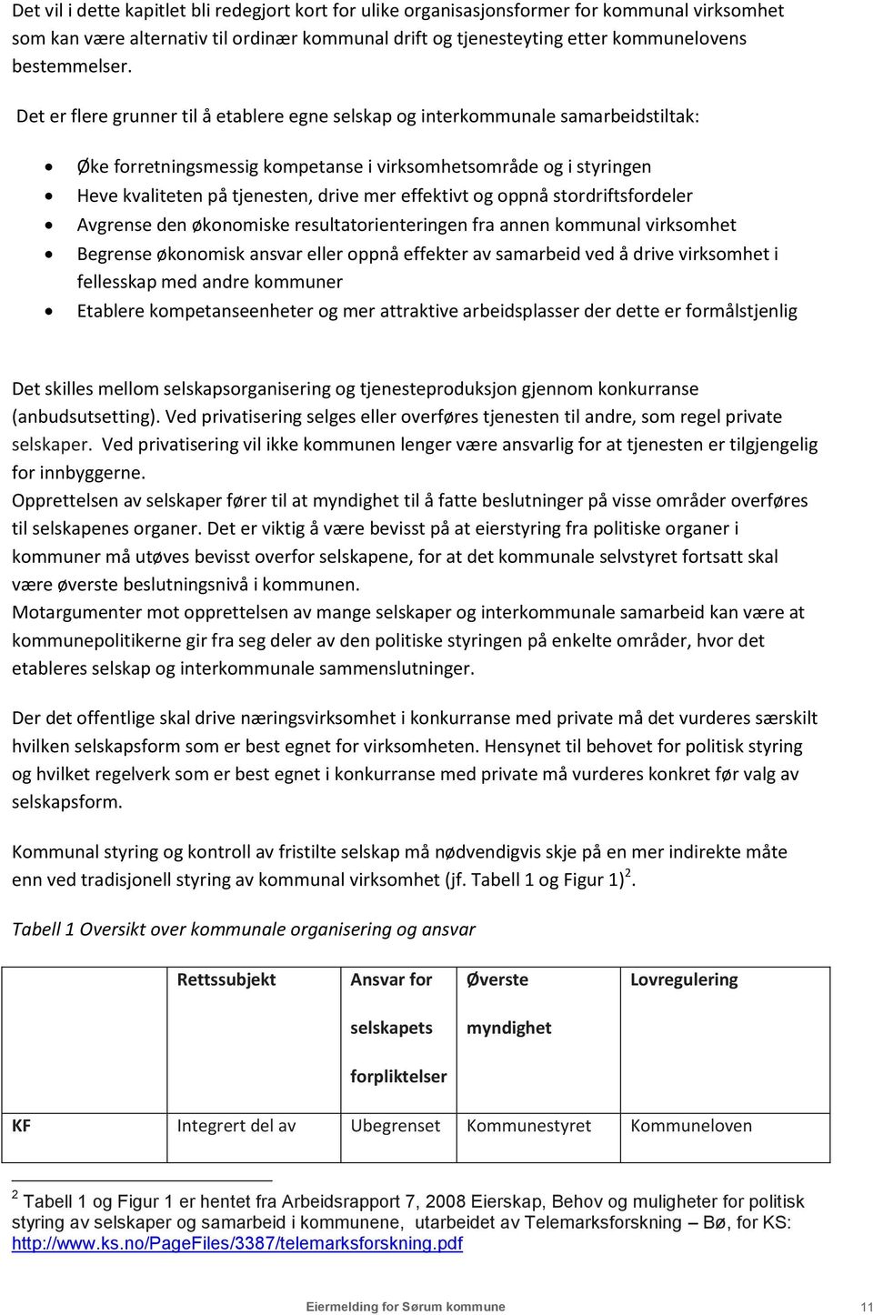 effektivt og oppnå stordriftsfordeler Avgrense den økonomiske resultatorienteringen fra annen kommunal virksomhet Begrense økonomisk ansvar eller oppnå effekter av samarbeid ved å drive virksomhet i