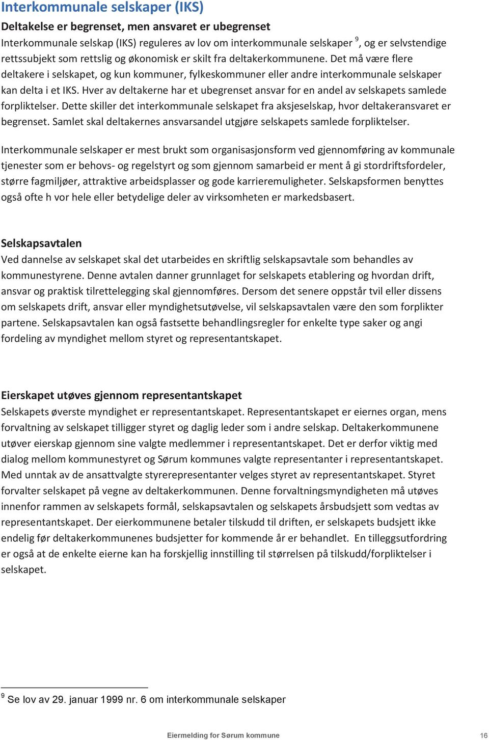 Hver av deltakerne har et ubegrenset ansvar for en andel av selskapets samlede forpliktelser. Dette skiller det interkommunale selskapet fra aksjeselskap, hvor deltakeransvaret er begrenset.