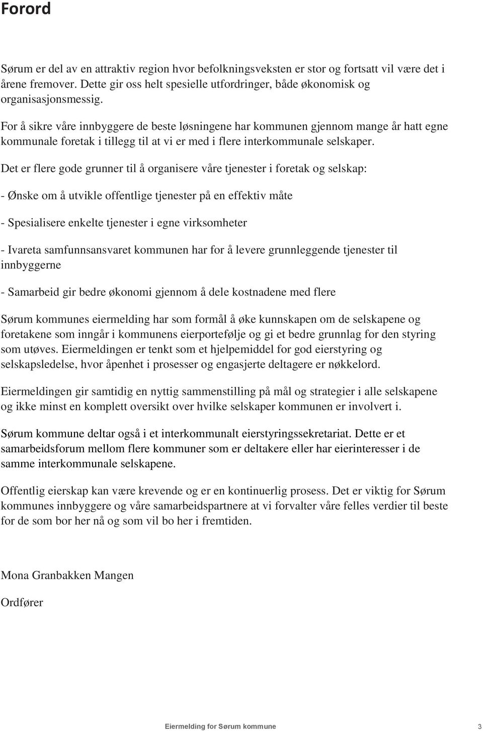 Det er flere gode grunner til å organisere våre tjenester i foretak og selskap: - Ønske om å utvikle offentlige tjenester på en effektiv måte - Spesialisere enkelte tjenester i egne virksomheter -