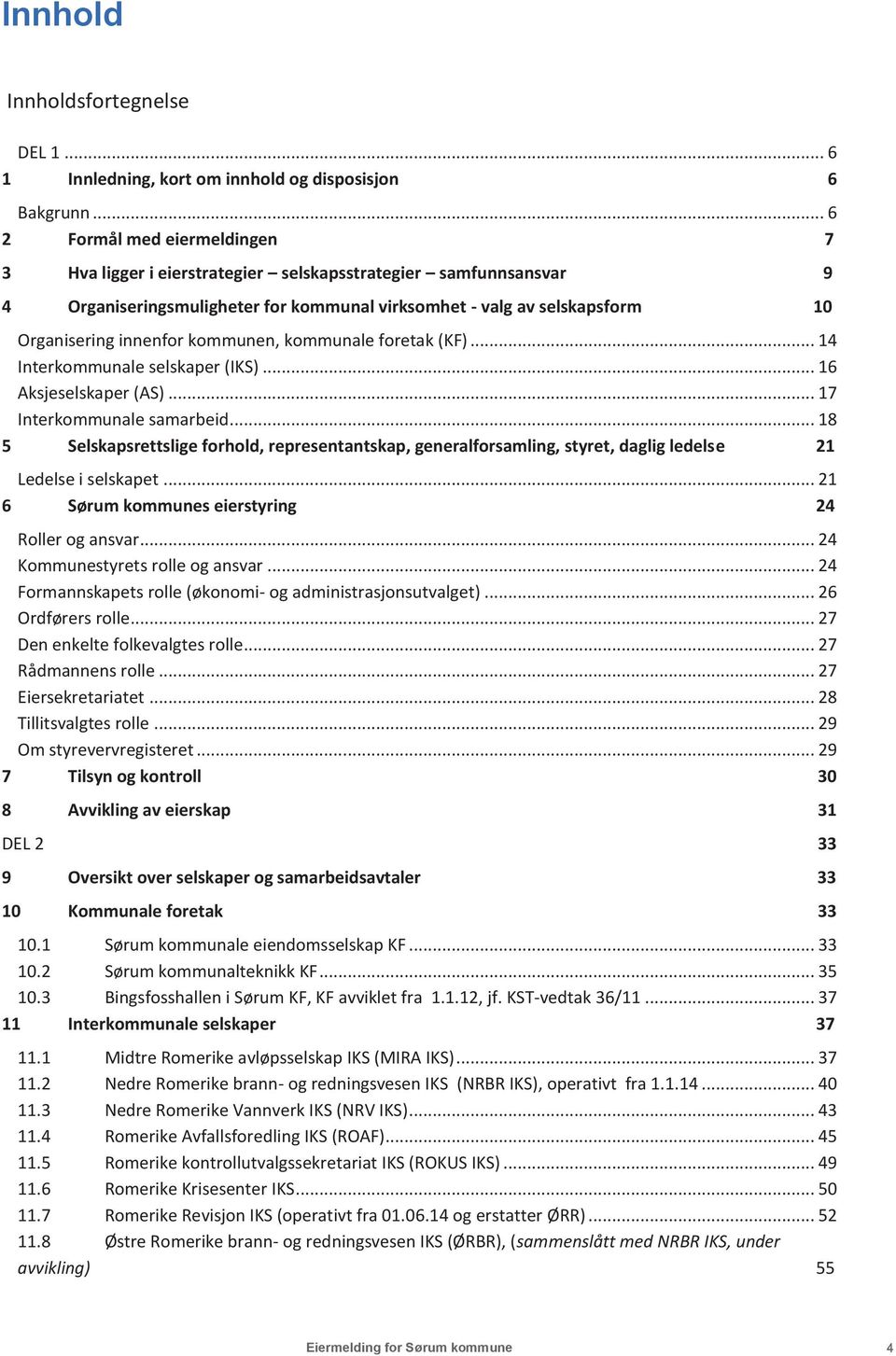 kommunen, kommunale foretak (KF)... 14 Interkommunale selskaper (IKS)... 16 Aksjeselskaper (AS)... 17 Interkommunale samarbeid.