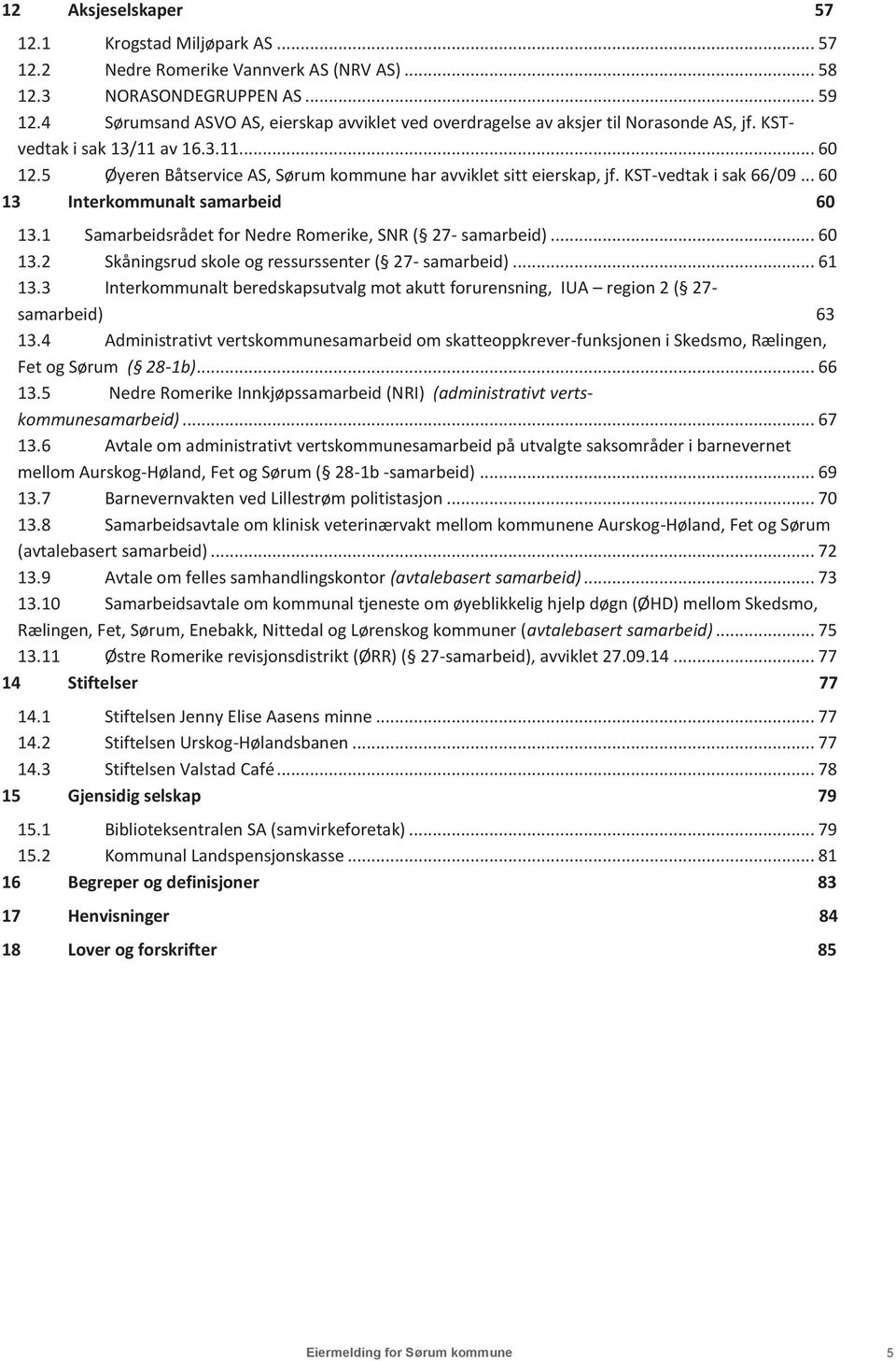 KST-vedtak i sak 66/09... 60 13 Interkommunalt samarbeid 60 13.1 Samarbeidsrådet for Nedre Romerike, SNR ( 27- samarbeid)... 60 13.2 Skåningsrud skole og ressurssenter ( 27- samarbeid)... 61 13.