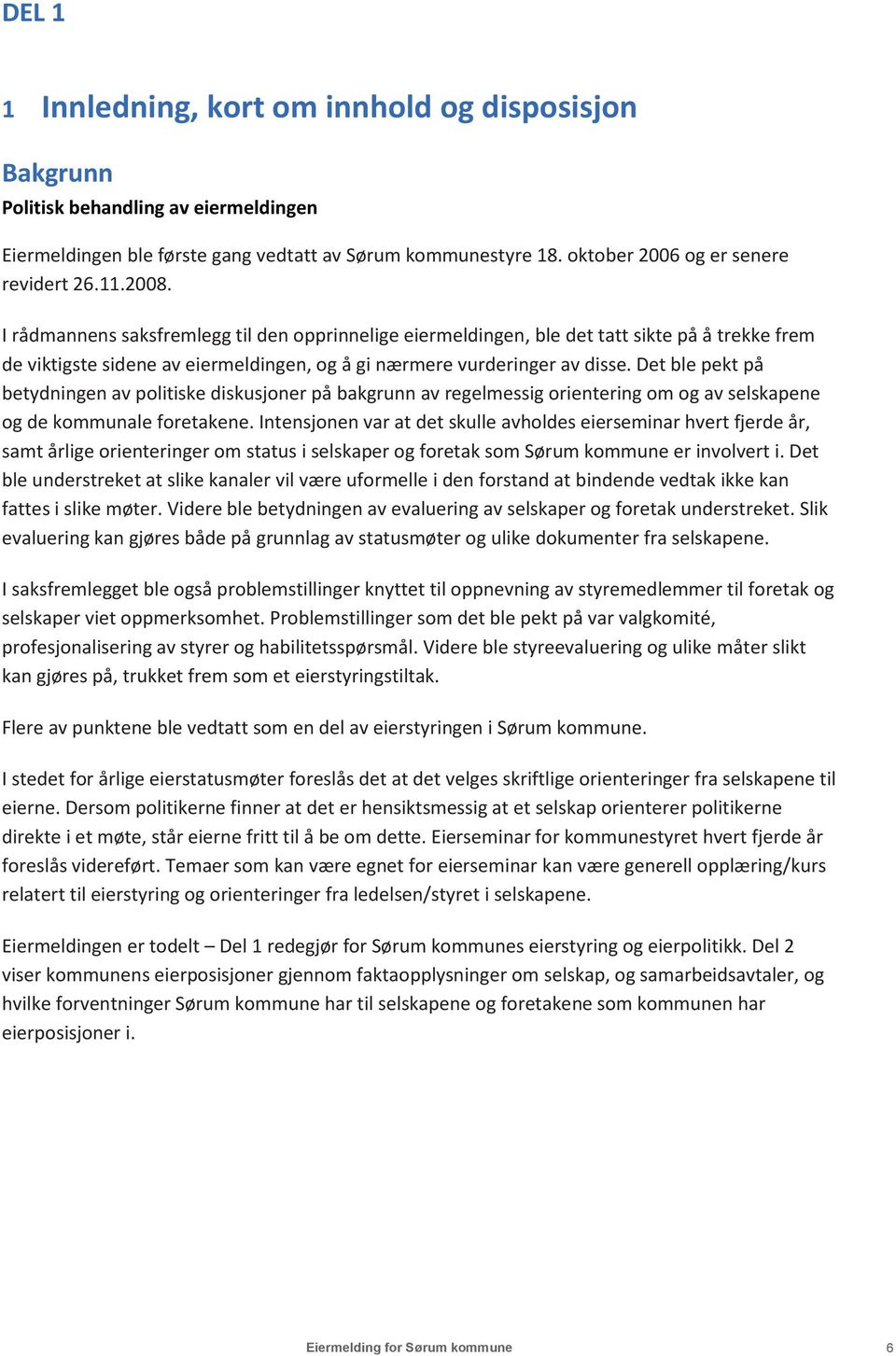 Det ble pekt på betydningen av politiske diskusjoner på bakgrunn av regelmessig orientering om og av selskapene og de kommunale foretakene.