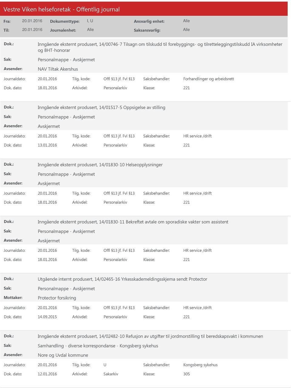 dato: 18.01.2016 Arkivdel: Personalarkiv Inngående eksternt produsert, 14/01830-11 Bekreftet avtale om sporadiske vakter som assistent Personalmappe - Dok. dato: 18.01.2016 Arkivdel: Personalarkiv tgående internt produsert, 14/02465-16 Yrkesskademeldingsskjema sendt Protector Personalmappe - Protector forsikring Dok.