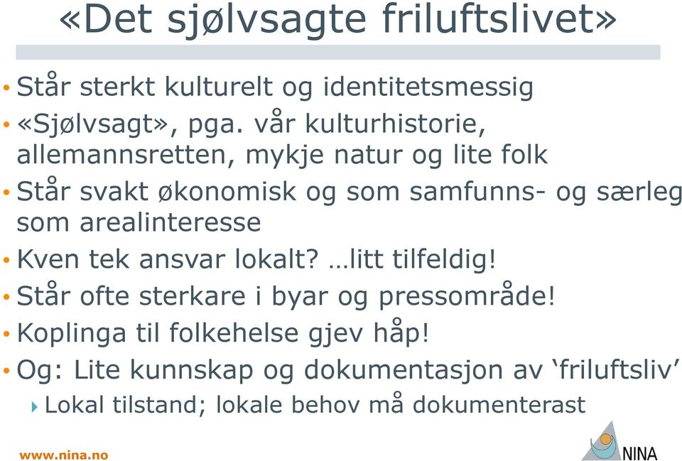 særleg som arealinteresse Kven tek ansvar lokalt? litt tilfeldig! Står ofte sterkare i byar og pressområde!