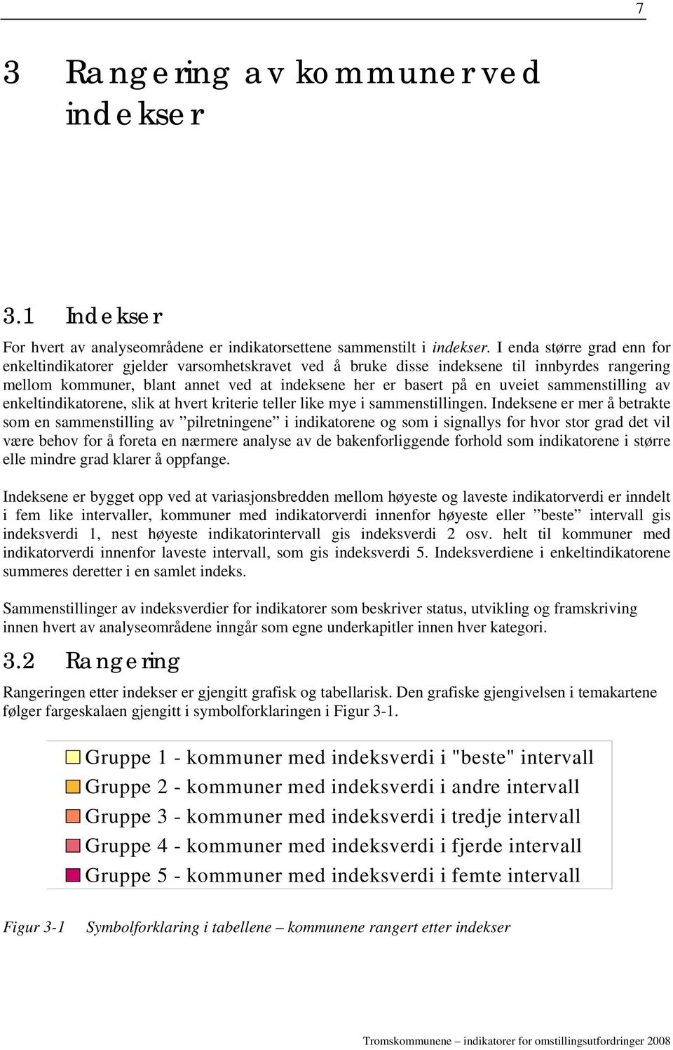 sammenstilling av enkeltindikatorene, slik at hvert kriterie teller like mye i sammenstillingen.