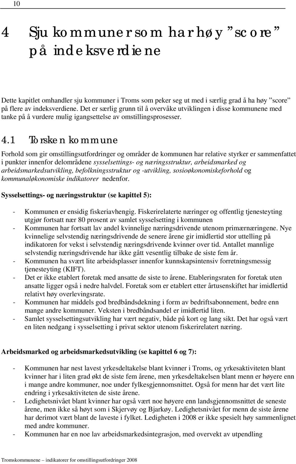 1 Torsken kommune Forhold som gir omstillingsutfordringer og områder de kommunen har relative styrker er sammenfattet i punkter innenfor delområdene sysselsettings- og næringsstruktur, arbeidsmarked