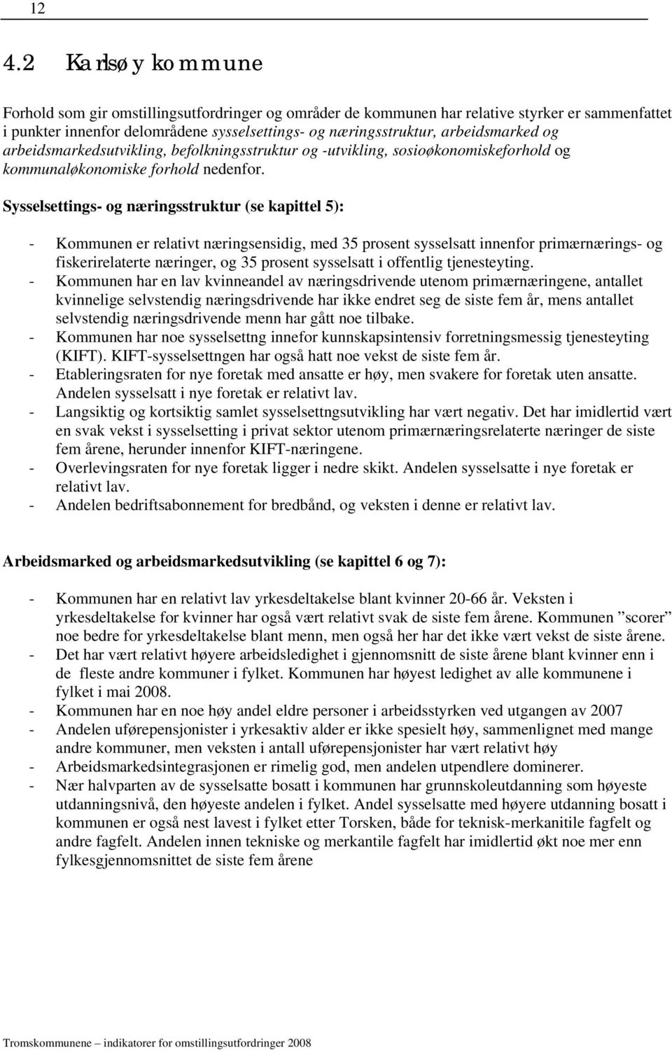 Sysselsettings- og næringsstruktur (se kapittel 5): - Kommunen er relativt næringsensidig, med 35 prosent sysselsatt innenfor primærnærings- og fiskerirelaterte næringer, og 35 prosent sysselsatt i