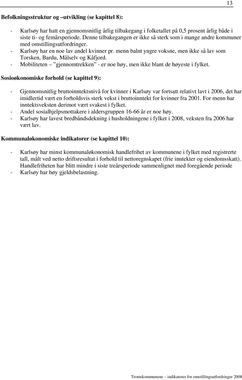 menn balnt yngre voksne, men ikke så lav som Torsken,, Målselv og Kåfjord. - Mobiliteten gjennomtrekken - er noe høy, men ikke blant de høyeste i fylket.