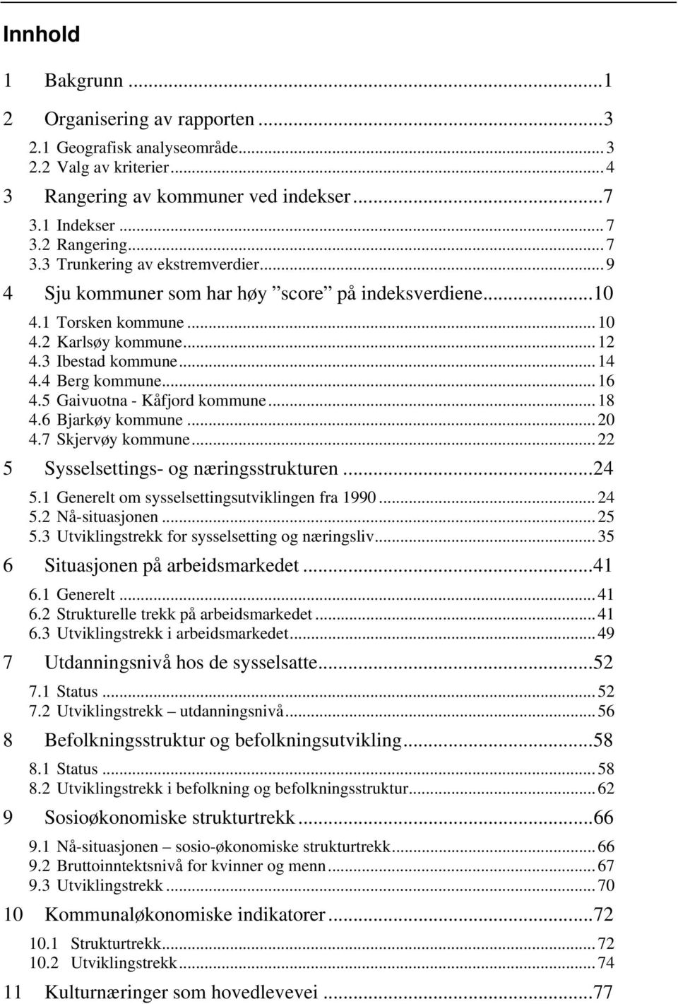 4 kommune... 16 4.5 Gaivuotna - Kåfjord kommune... 18 4.6 kommune... 20 4.7 kommune... 22 5 Sysselsettings- og næringsstrukturen...24 5.1 Generelt om sysselsettingsutviklingen fra 1990... 24 5.