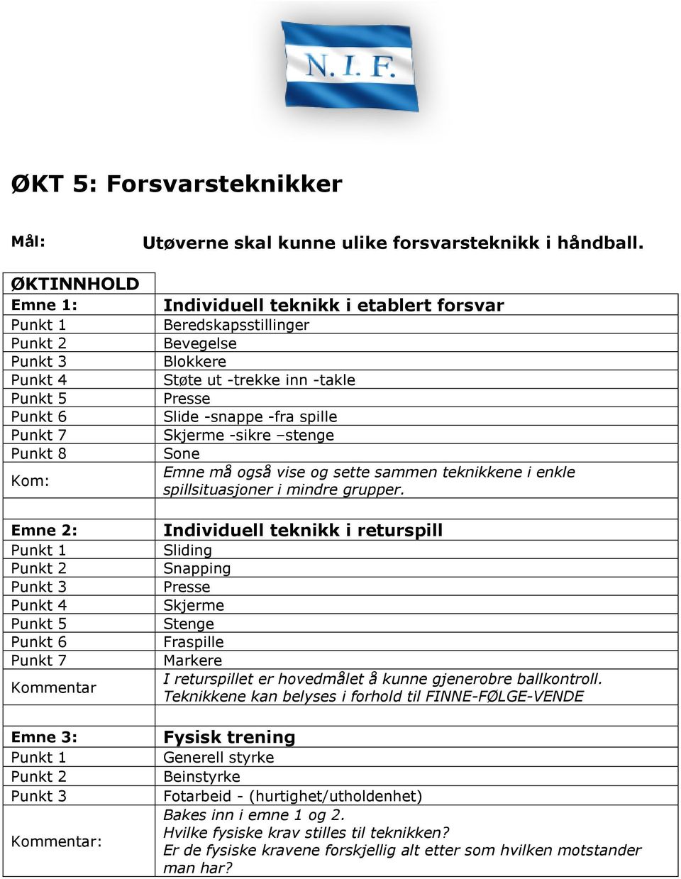 sammen teknikkene i enkle spillsituasjoner i mindre grupper.