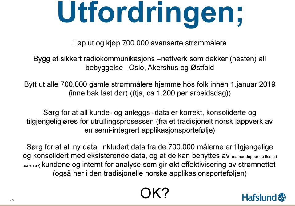 200 per arbeidsdag)) Sørg for at all kunde- og anleggs -data er korrekt, konsoliderte og tilgjengeligjøres for utrullingsprosessen (fra et tradisjonelt norsk lappverk av en semi-integrert