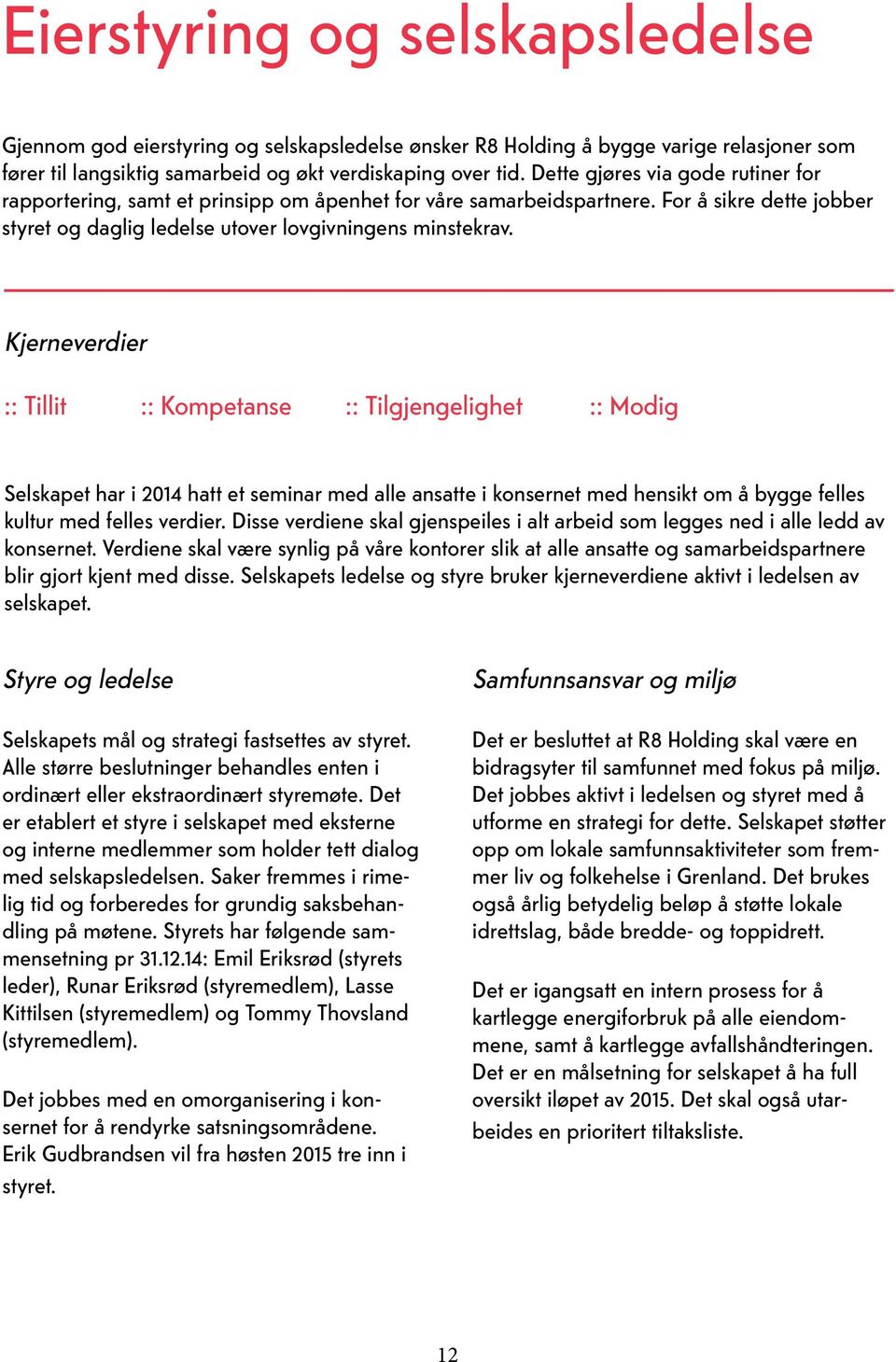 Kjerneverdier :: Tillit :: Kompetanse :: Tilgjengelighet :: Modig Selskapet har i 2014 hatt et seminar med alle ansatte i konsernet med hensikt om å bygge felles kultur med felles verdier.