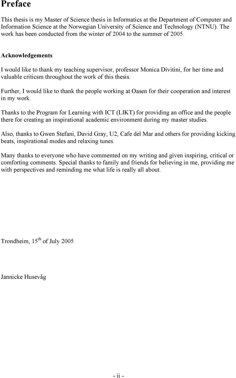 Acknowledgements I would like to thank my teaching supervisor, professor Monica Divitini, for her time and valuable criticsm throughout the work of this thesis.