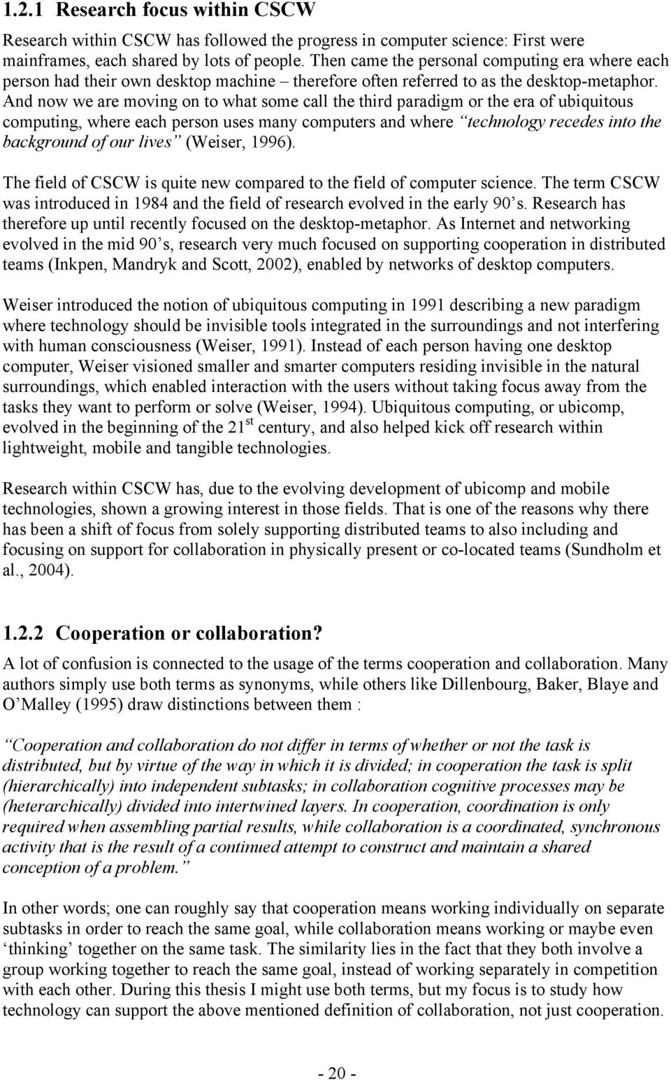 And now we are moving on to what some call the third paradigm or the era of ubiquitous computing, where each person uses many computers and where technology recedes into the background of our lives