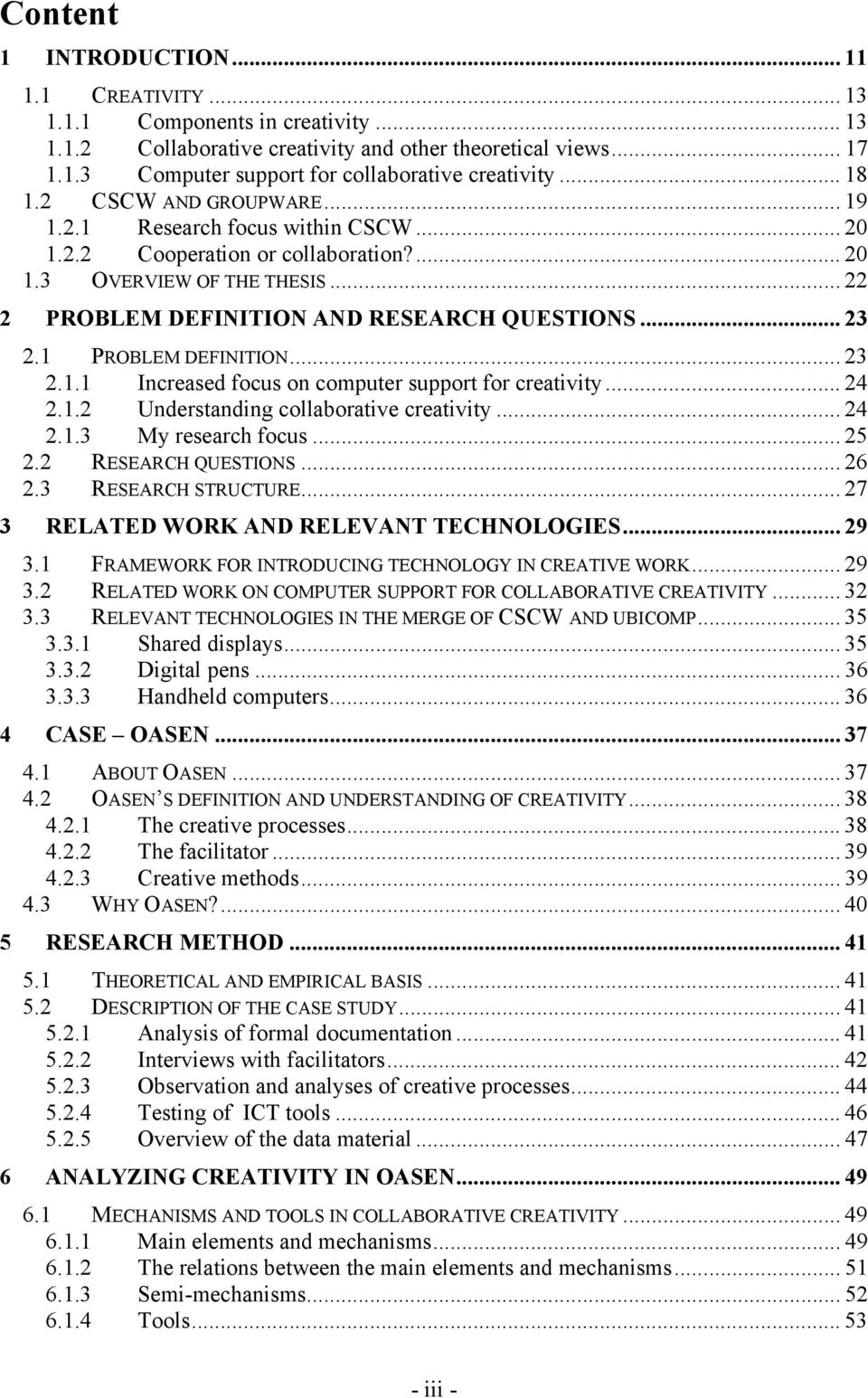 1 PROBLEM DEFINITION... 23 2.1.1 Increased focus on computer support for creativity... 24 2.1.2 Understanding collaborative creativity... 24 2.1.3 My research focus... 25 2.2 RESEARCH QUESTIONS... 26 2.