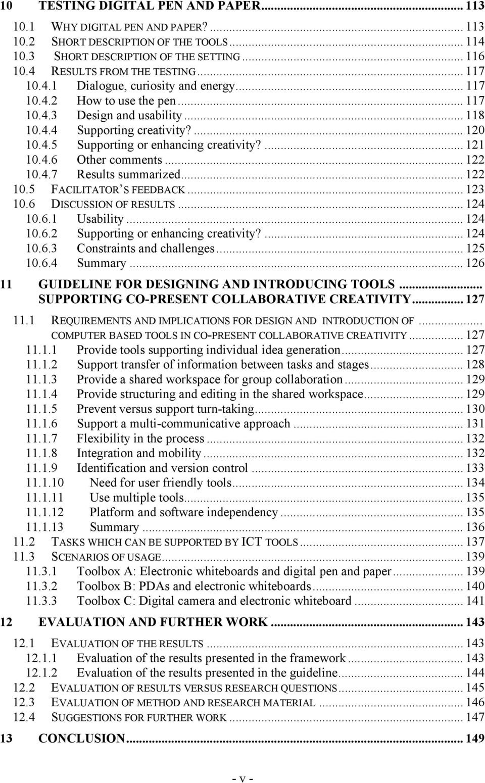 ... 121 10.4.6 Other comments... 122 10.4.7 Results summarized... 122 10.5 FACILITATOR S FEEDBACK... 123 10.6 DISCUSSION OF RESULTS... 124 10.6.1 Usability... 124 10.6.2 Supporting or enhancing creativity?