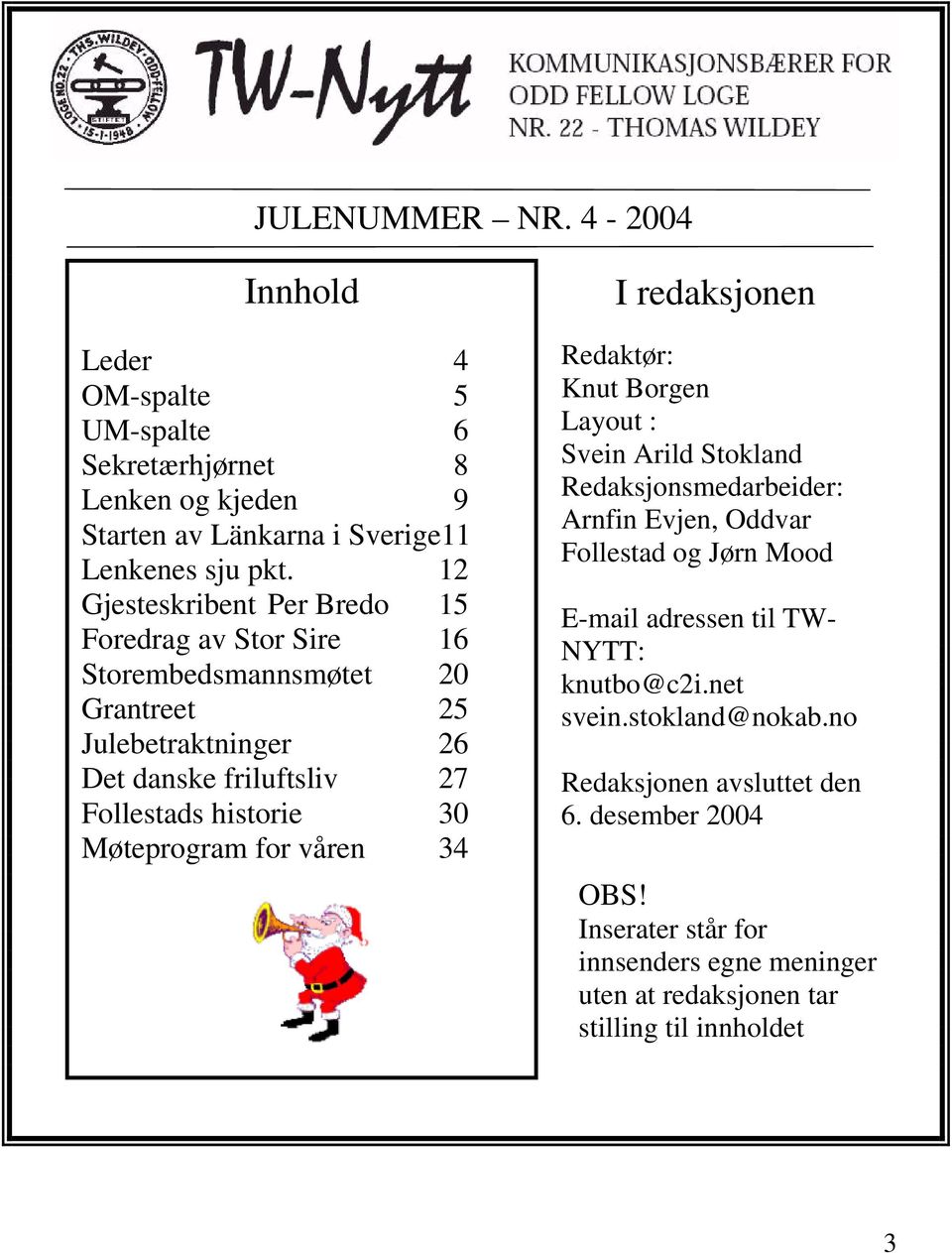 Møteprogram for våren 34 I redaksjonen Redaktør: Knut Borgen Layout : Svein Arild Stokland Redaksjonsmedarbeider: Arnfin Evjen, Oddvar Follestad og Jørn Mood E-mail