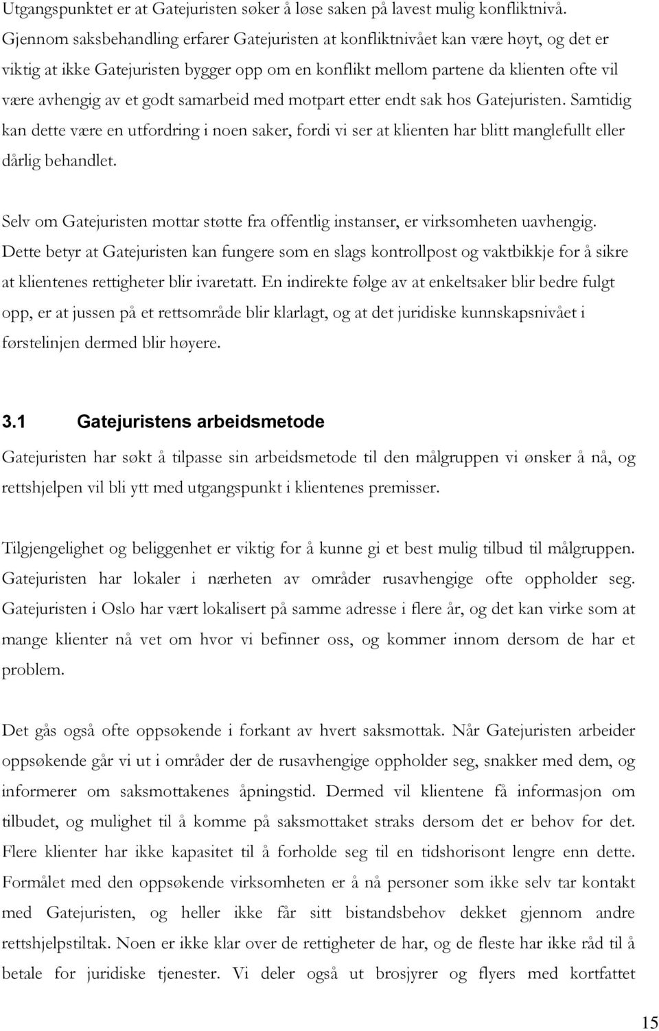 godt samarbeid med motpart etter endt sak hos Gatejuristen. Samtidig kan dette være en utfordring i noen saker, fordi vi ser at klienten har blitt manglefullt eller dårlig behandlet.