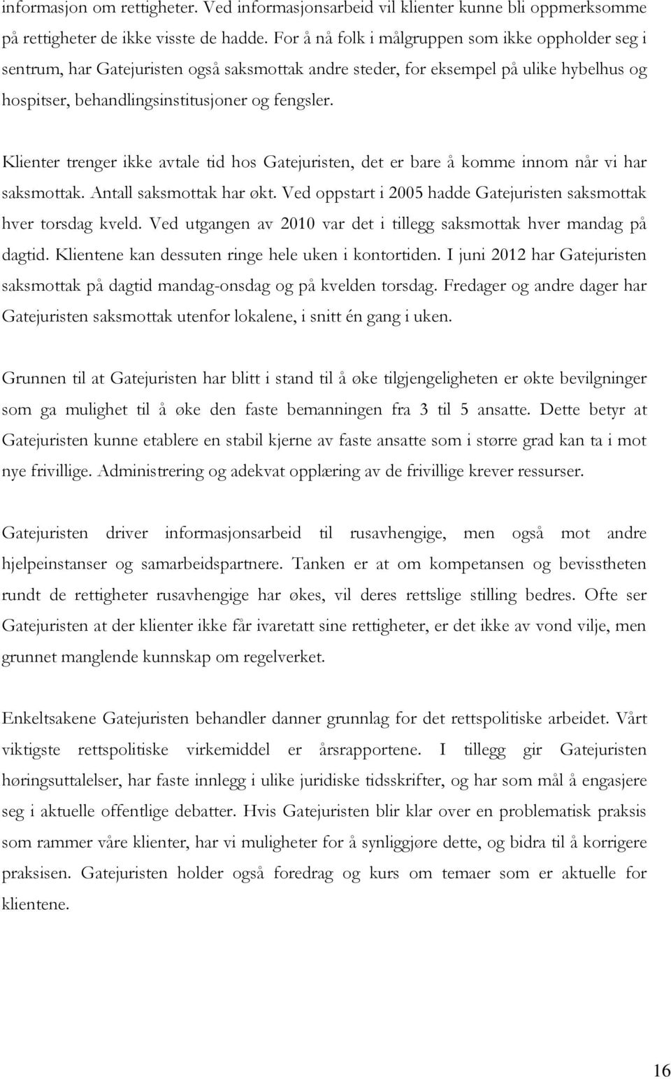 Klienter trenger ikke avtale tid hos Gatejuristen, det er bare å komme innom når vi har saksmottak. Antall saksmottak har økt. Ved oppstart i 2005 hadde Gatejuristen saksmottak hver torsdag kveld.