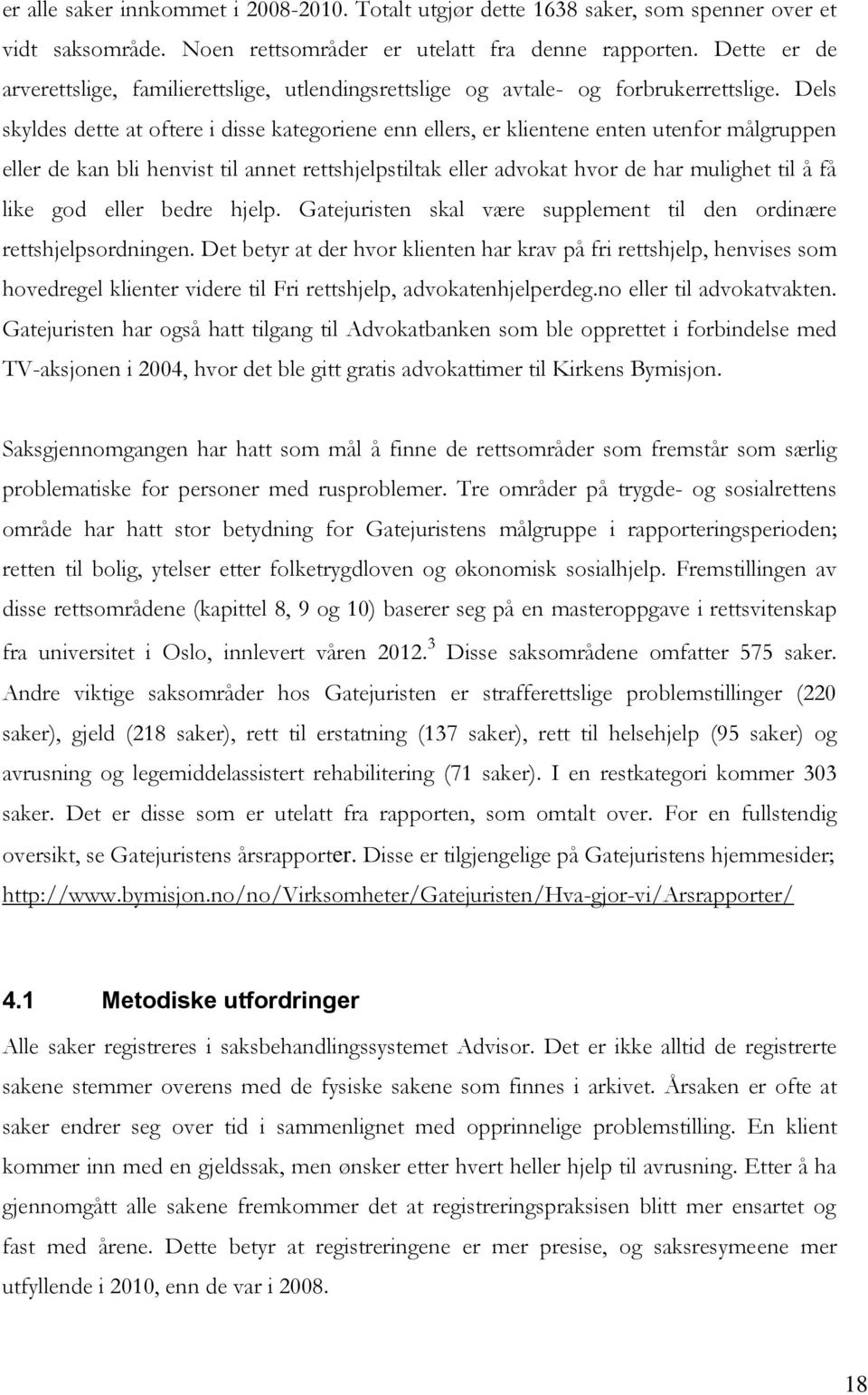 Dels skyldes dette at oftere i disse kategoriene enn ellers, er klientene enten utenfor målgruppen eller de kan bli henvist til annet rettshjelpstiltak eller advokat hvor de har mulighet til å få