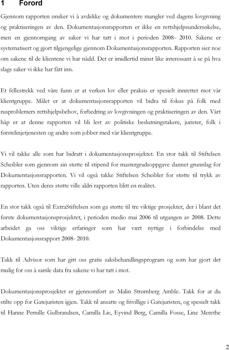 Sakene er systematisert og gjort tilgjengelige gjennom Dokumentasjonsrapporten. Rapporten sier noe om sakene til de klientene vi har nådd.