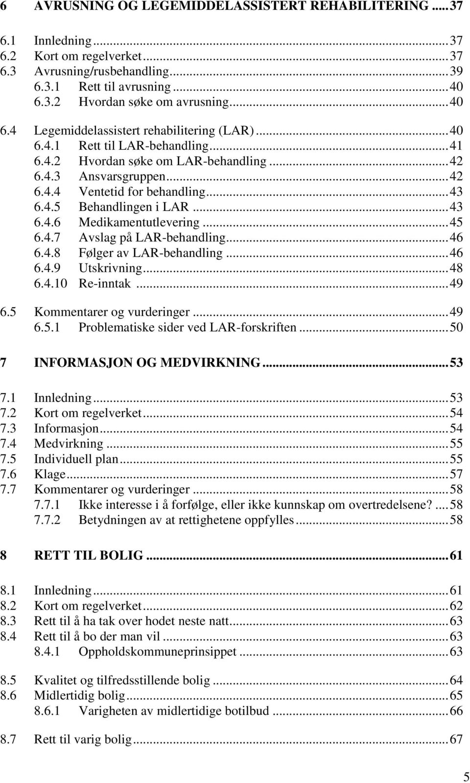 4.5 Behandlingen i LAR... 43 6.4.6 Medikamentutlevering... 45 6.4.7 Avslag på LAR-behandling... 46 6.4.8 Følger av LAR-behandling... 46 6.4.9 Utskrivning... 48 6.4.10 Re-inntak... 49 6.