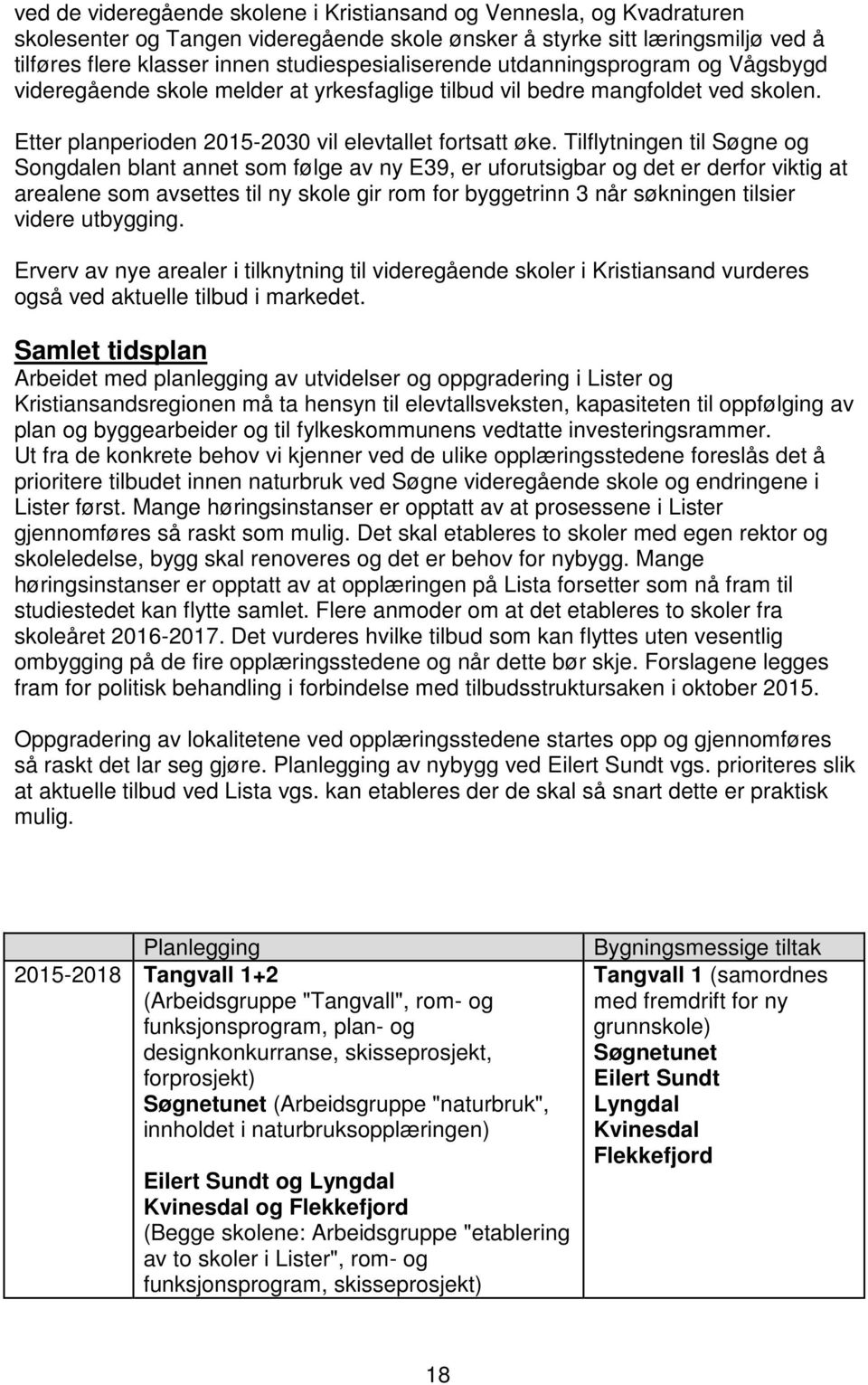 Tilflytningen til Søgne og Songdalen blant annet som følge av ny E39, er uforutsigbar og det er derfor viktig at arealene som avsettes til ny skole gir rom for byggetrinn 3 når søkningen tilsier