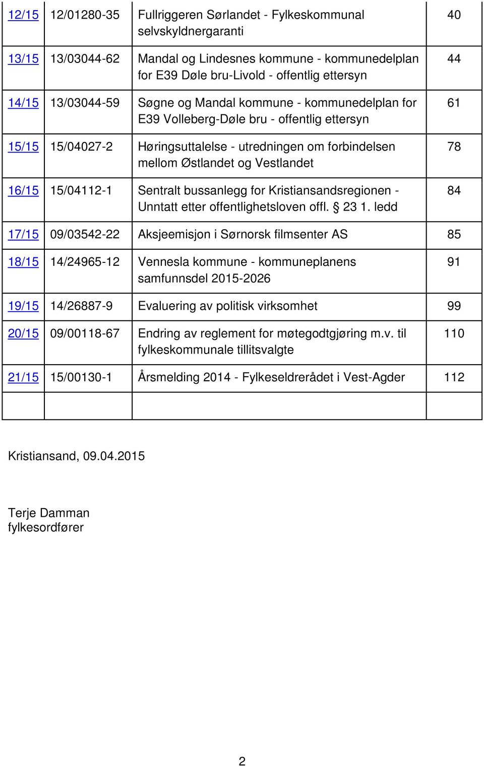 16/15 15/04112-1 Sentralt bussanlegg for Kristiansandsregionen - Unntatt etter offentlighetsloven offl. 23 1.