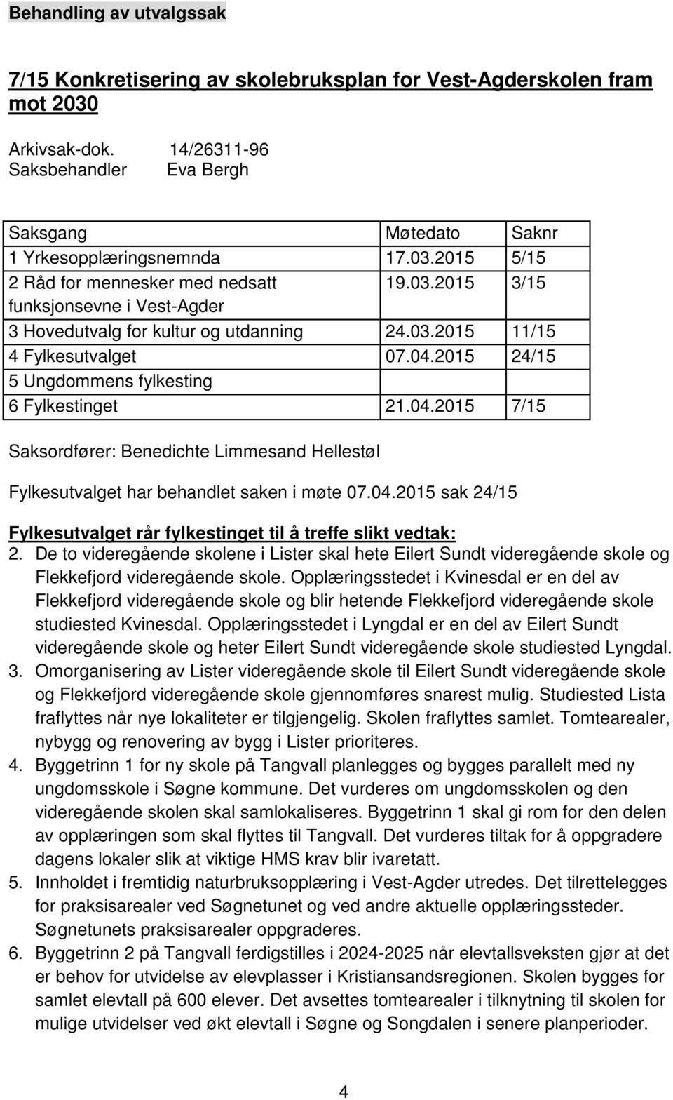 2015 24/15 5 Ungdommens fylkesting 6 Fylkestinget 21.04.2015 7/15 Saksordfører: Benedichte Limmesand Hellestøl Fylkesutvalget har behandlet saken i møte 07.04.2015 sak 24/15 Fylkesutvalget rår fylkestinget til å treffe slikt vedtak: 2.