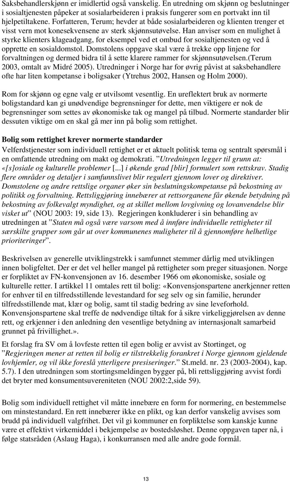 Han anviser som en mulighet å styrke klienters klageadgang, for eksempel ved et ombud for sosialtjenesten og ved å opprette en sosialdomstol.