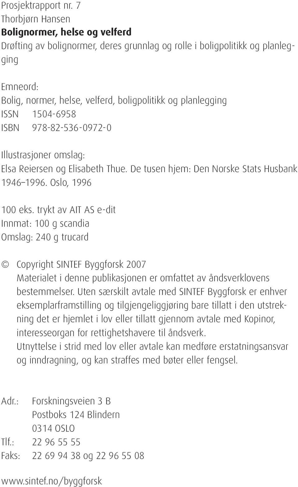 ISSN 1504-6958 ISBN 978-82-536-0972-0 Illustrasjoner omslag: Elsa Reiersen og Elisabeth Thue. De tusen hjem: Den Norske Stats Husbank 1946 1996. Oslo, 1996 100 eks.