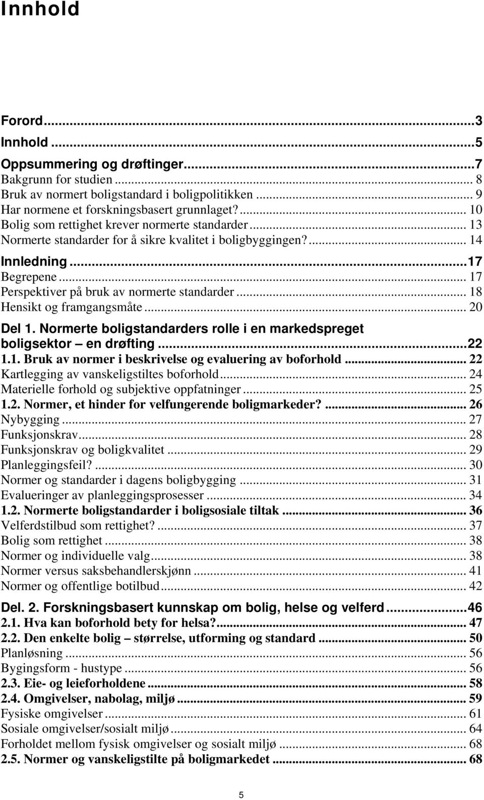 .. 18 Hensikt og framgangsmåte... 20 Del 1. Normerte boligstandarders rolle i en markedspreget boligsektor en drøfting...22 1.1. Bruk av normer i beskrivelse og evaluering av boforhold.