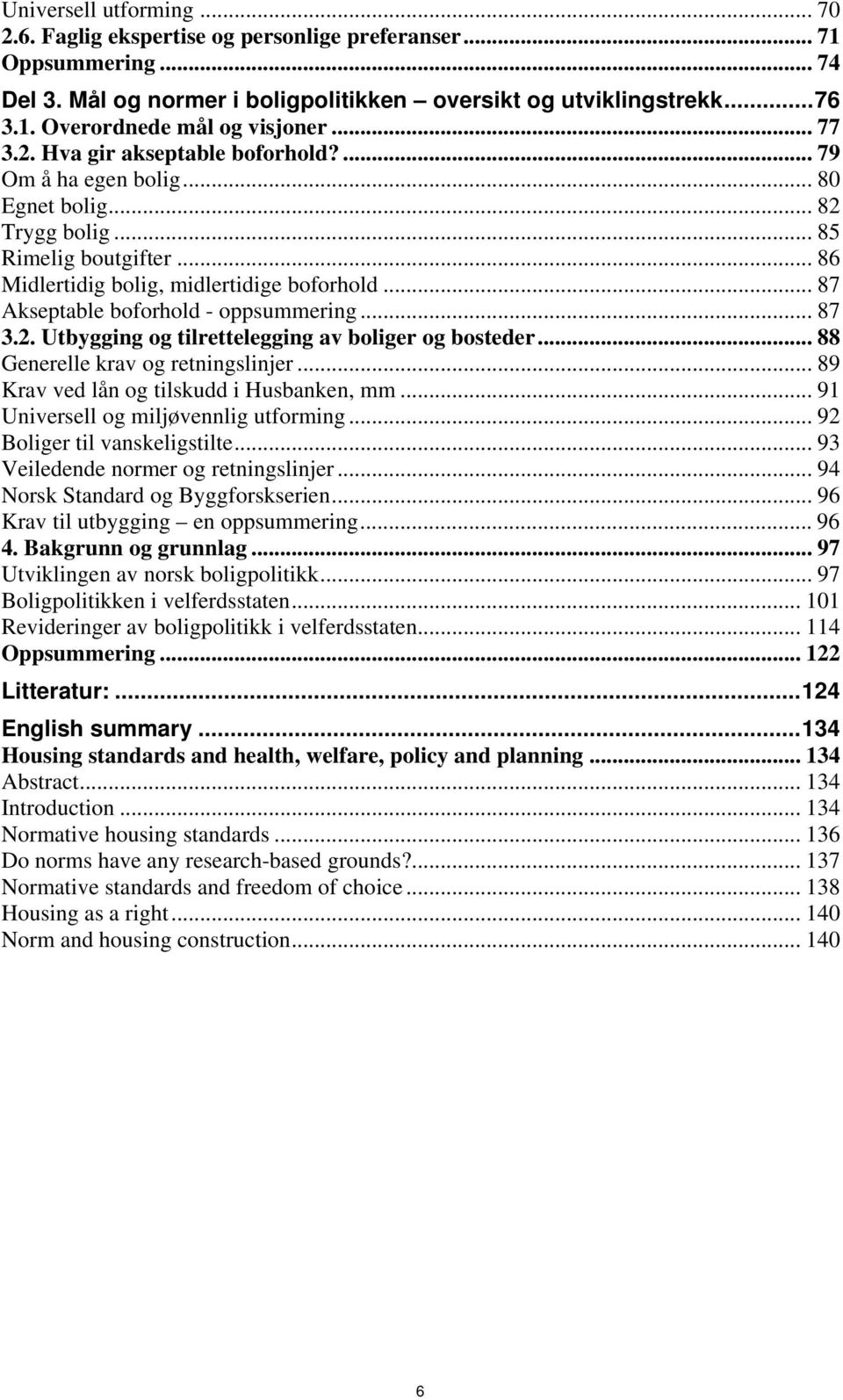 .. 87 Akseptable boforhold - oppsummering... 87 3.2. Utbygging og tilrettelegging av boliger og bosteder... 88 Generelle krav og retningslinjer... 89 Krav ved lån og tilskudd i Husbanken, mm.