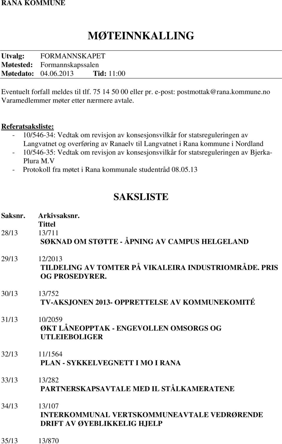 Referatsaksliste: - 10/546-34: Vedtak om revisjon av konsesjonsvilkår for statsreguleringen av Langvatnet og overføring av Ranaelv til Langvatnet i Rana kommune i Nordland - 10/546-35: Vedtak om