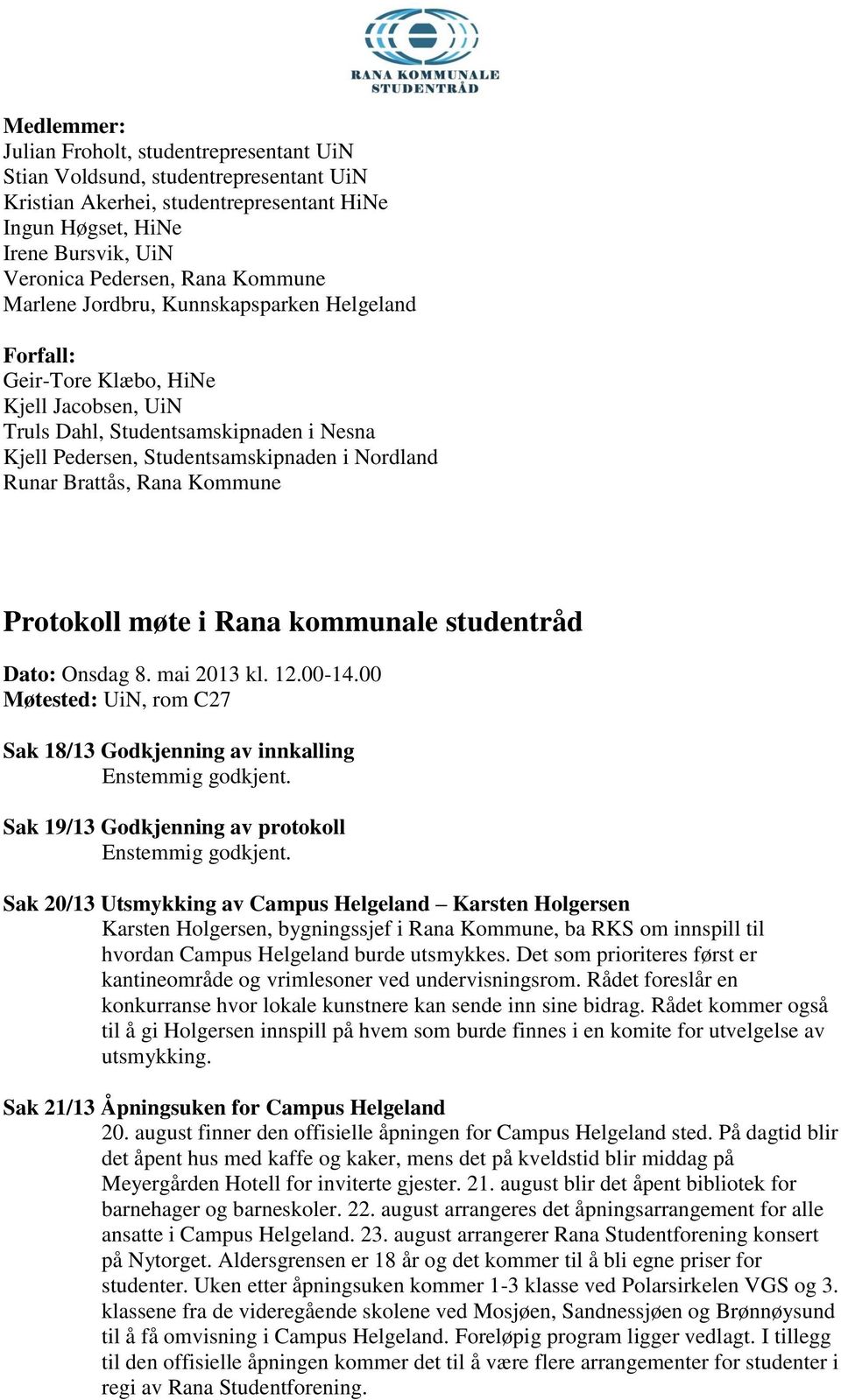 Brattås, Rana Kommune Protokoll møte i Rana kommunale studentråd Dato: Onsdag 8. mai 2013 kl. 12.00-14.00 Møtested: UiN, rom C27 Sak 18/13 Godkjenning av innkalling Enstemmig godkjent.