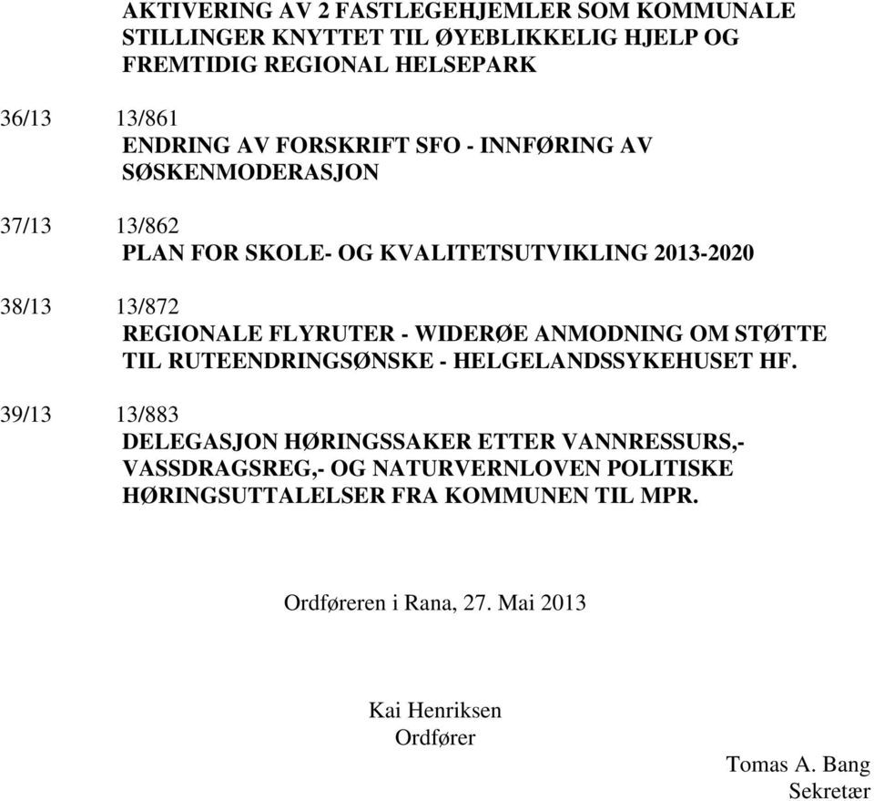 WIDERØE ANMODNING OM STØTTE TIL RUTEENDRINGSØNSKE - HELGELANDSSYKEHUSET HF.