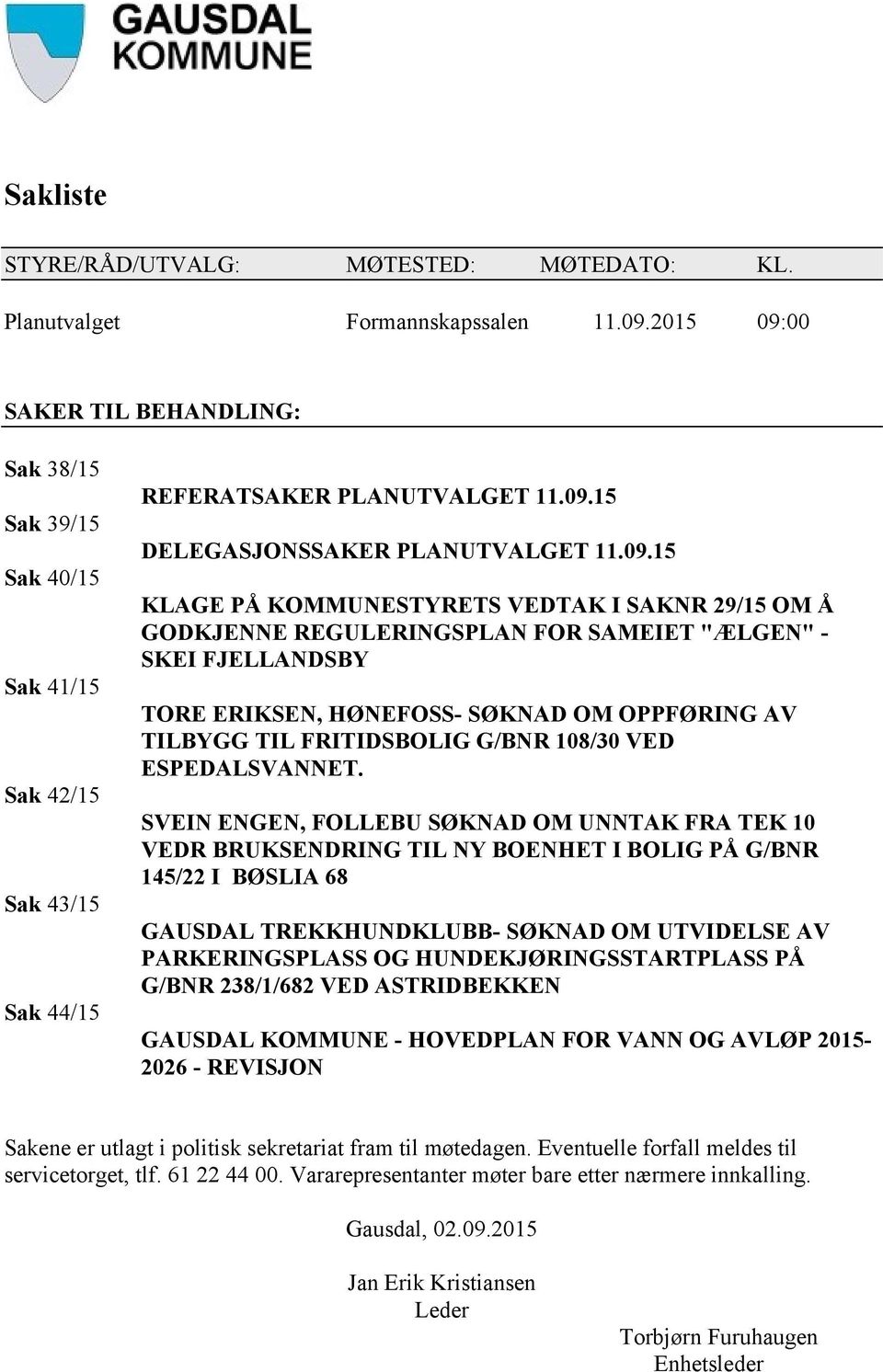 00 SAKER TIL BEHANDLING: Sak 38/15 Sak 39/15 Sak 40/15 Sak 41/15 Sak 42/15 Sak 43/15 Sak 44/15 REFERATSAKER PLANUTVALGET 11.09.