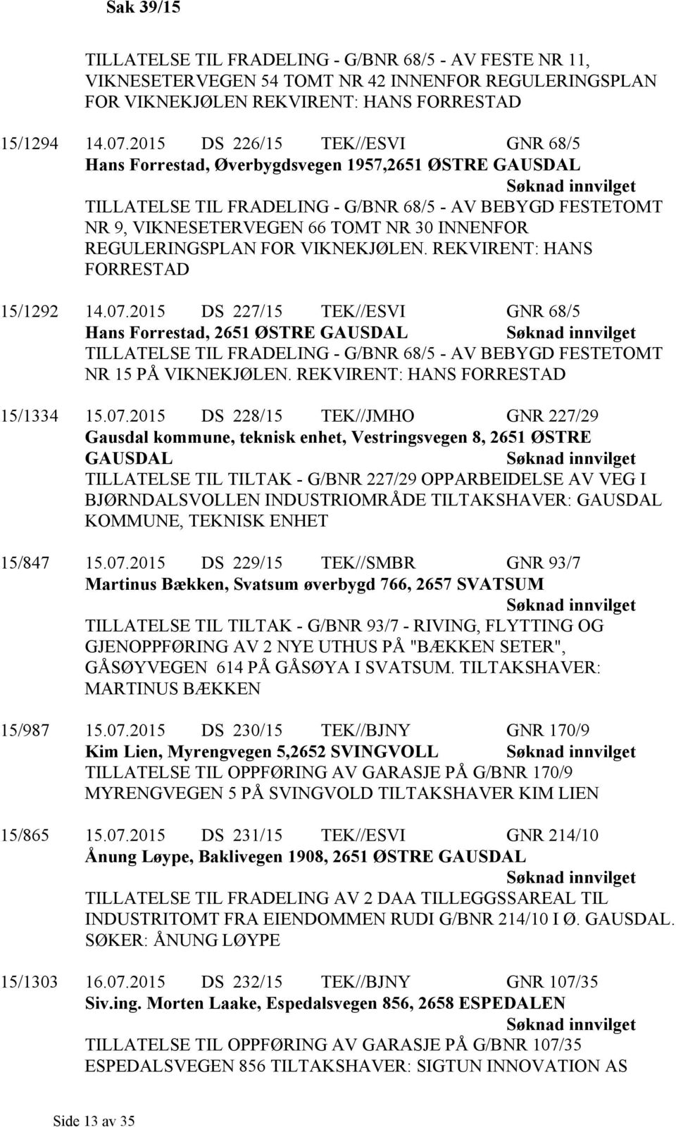 REGULERINGSPLAN FOR VIKNEKJØLEN. REKVIRENT: HANS FORRESTAD 15/1292 14.07.