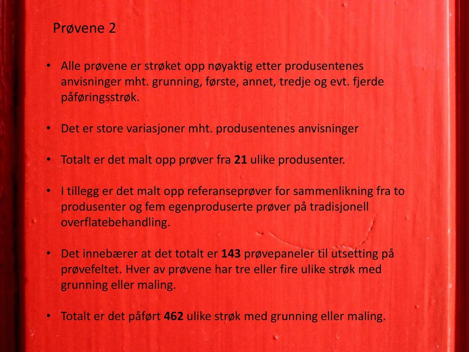 I tillegg er det malt opp referanseprøver for sammenlikning fra to produsenter og fem egenproduserte prøver på tradisjonell overflatebehandling.