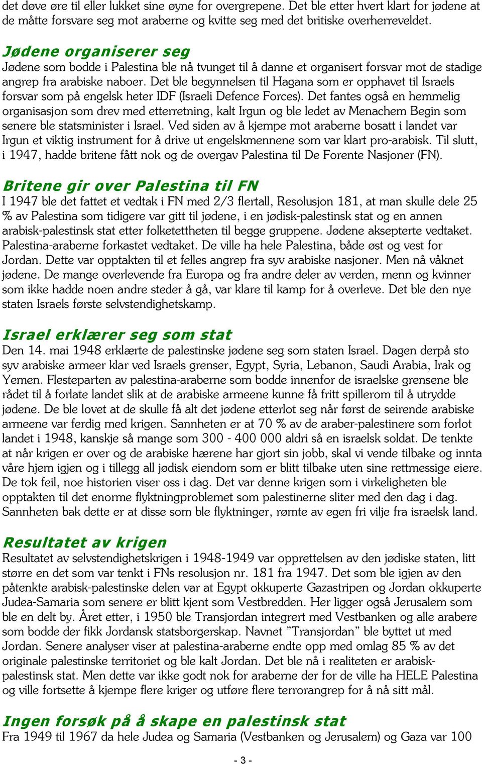 Det ble begynnelsen til Hagana som er opphavet til Israels forsvar som på engelsk heter IDF (Israeli Defence Forces).