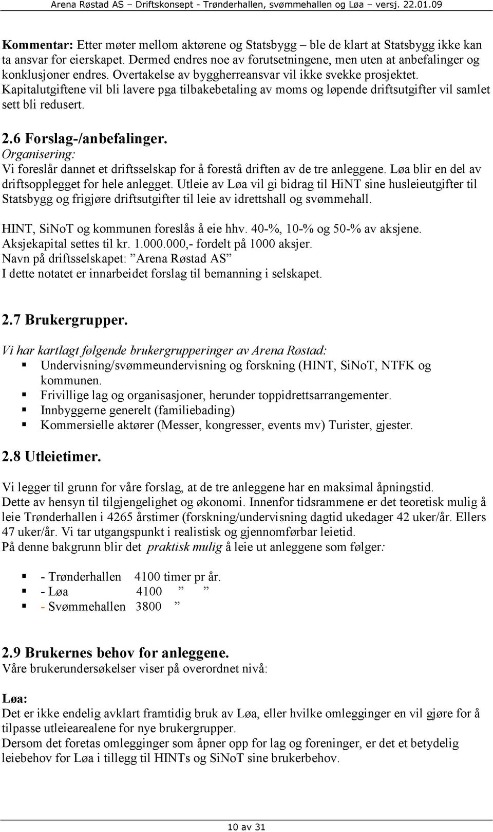 6 Forslag-/anbefalinger. Organisering: Vi foreslår dannet et driftsselskap for å forestå driften av de tre anleggene. Løa blir en del av driftsopplegget for hele anlegget.