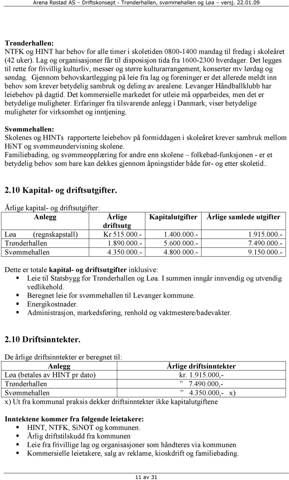 Gjennom behovskartlegging på leie fra lag og foreninger er det allerede meldt inn behov som krever betydelig sambruk og deling av arealene. Levanger Håndballklubb har leiebehov på dagtid.