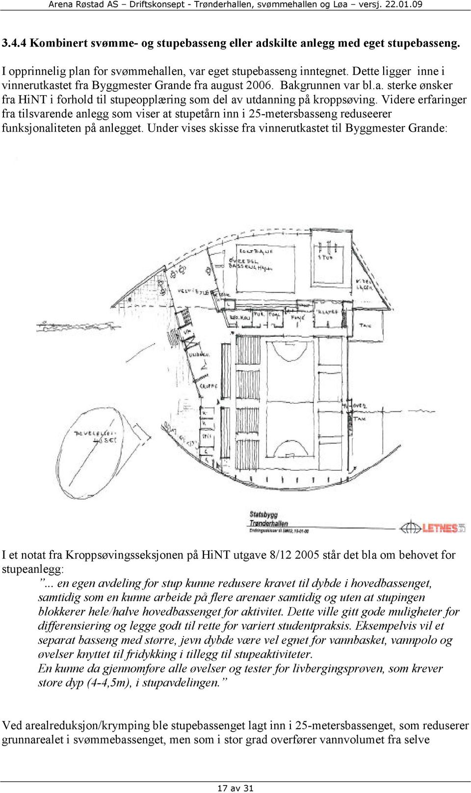 Videre erfaringer fra tilsvarende anlegg som viser at stupetårn inn i 25-metersbasseng reduseerer funksjonaliteten på anlegget.