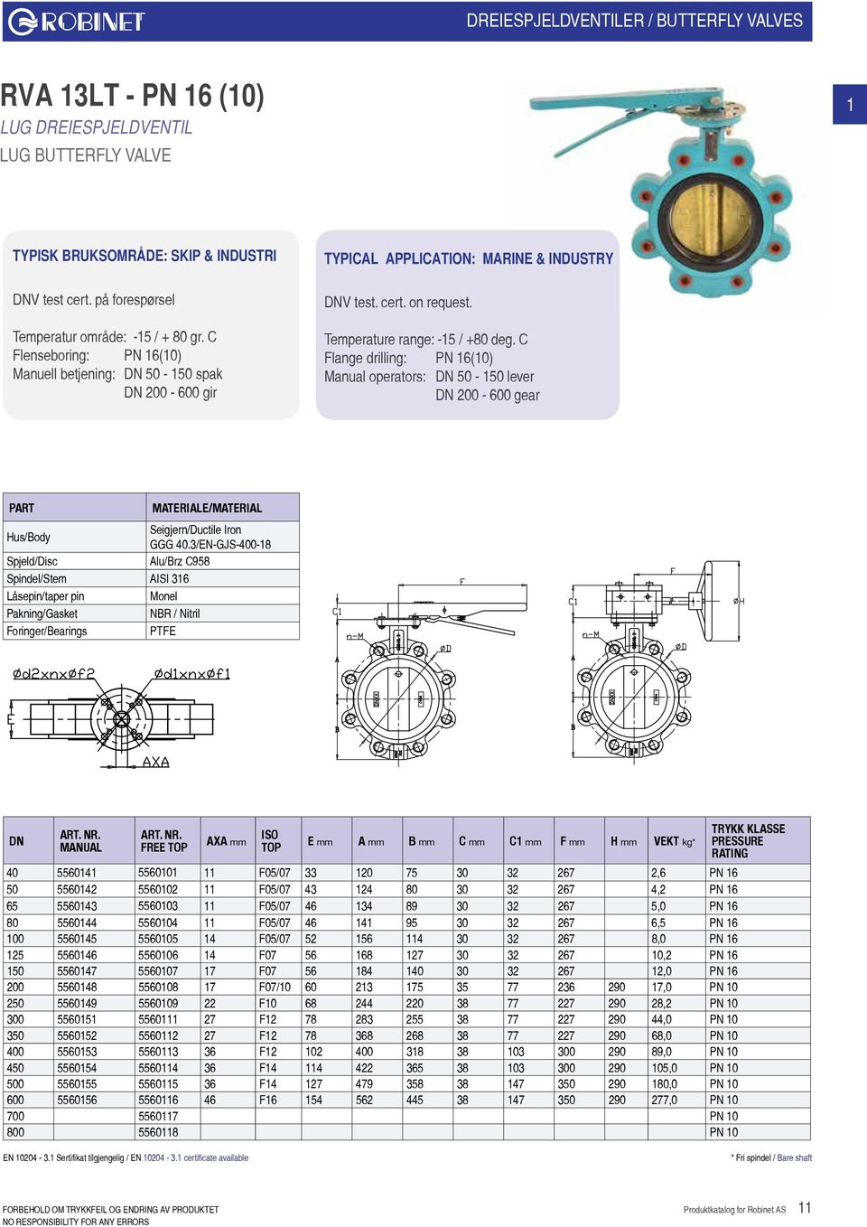 Temperature range: -15 / +80 deg. C Flange drilling: PN 16(10) Manual operators: 50-150 lever 00-600 gear Hus/Body Seigjern/Ductile Iron GGG 40.