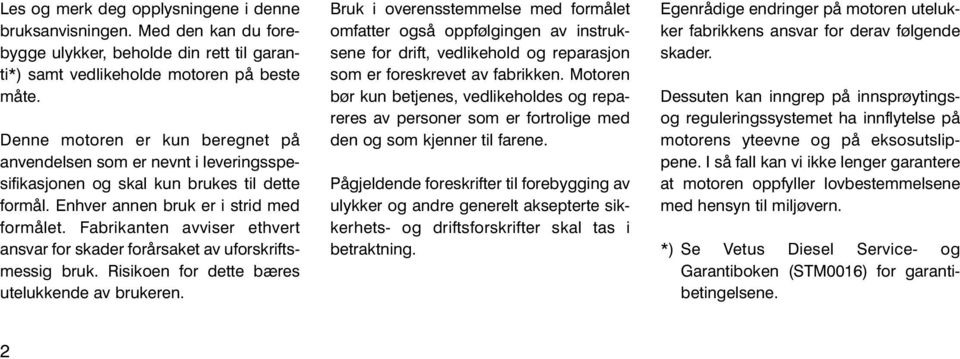 Fabrikanten avviser ethvert ansvar for skader forårsaket av uforskriftsmessig bruk. Risikoen for dette bæres utelukkende av brukeren.